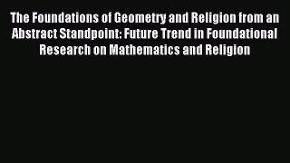 [PDF Download] The Foundations of Geometry and Religion from an Abstract Standpoint: Future