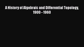 PDF Download A History of Algebraic and Differential Topology 1900 - 1960 PDF Online