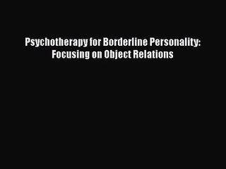 [PDF Download] Psychotherapy for Borderline Personality: Focusing on Object Relations [Read]