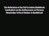 [PDF Download] The Refutation of the Self in Indian Buddhism: Candrakirti on the Selflessness