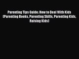 [PDF Download] Parenting Tips Guide: How to Deal With Kids (Parenting Books Parenting Skills