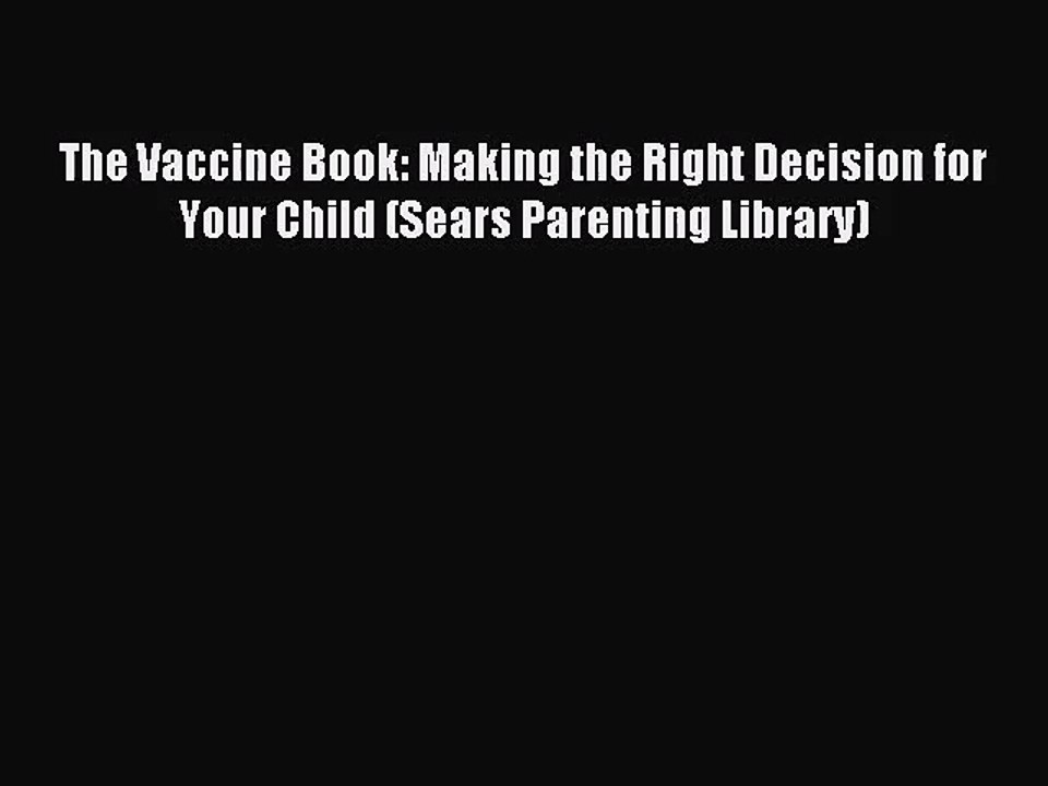 [PDF Download] The Vaccine Book: Making the Right Decision for Your Child (Sears Parenting
