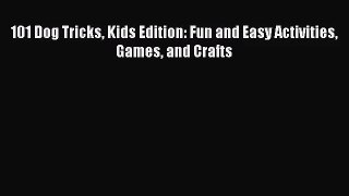 [PDF Download] 101 Dog Tricks Kids Edition: Fun and Easy Activities Games and Crafts [Read]