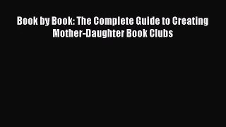 [PDF Download] Book by Book: The Complete Guide to Creating Mother-Daughter Book Clubs [Read]