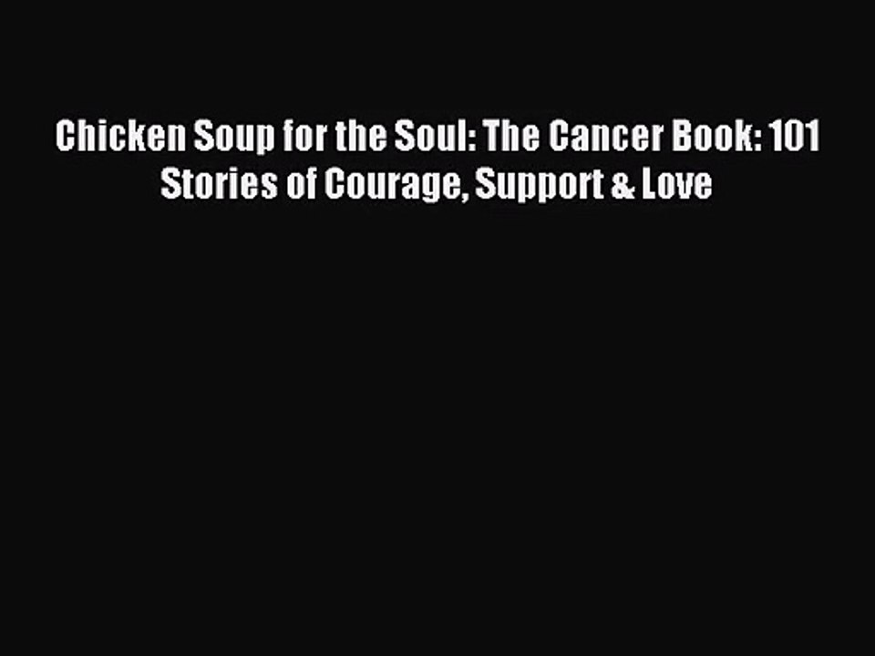[PDF Download] Chicken Soup for the Soul: The Cancer Book: 101 Stories of Courage Support &