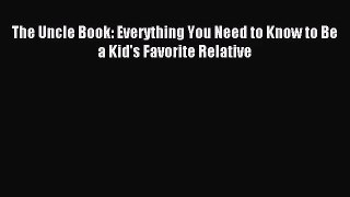 [PDF Download] The Uncle Book: Everything You Need to Know to Be a Kid's Favorite Relative