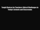 [PDF Download] Tough Choices for Teachers: Ethical Challenges in Today's Schools and Classrooms