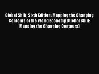 [PDF Download] Global Shift Sixth Edition: Mapping the Changing Contours of the World Economy