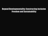 [PDF Download] Beyond Developmentality: Constructing Inclusive Freedom and Sustainability [PDF]