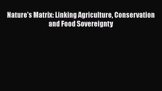 [PDF Download] Nature's Matrix: Linking Agriculture Conservation and Food Sovereignty [PDF]