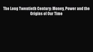 [PDF Download] The Long Twentieth Century: Money Power and the Origins of Our Time [Download]