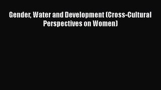 [PDF Download] Gender Water and Development (Cross-Cultural Perspectives on Women) [Read] Full