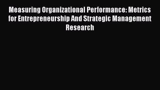 [PDF Download] Measuring Organizational Performance: Metrics for Entrepreneurship And Strategic