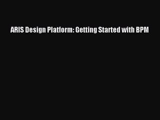 ARIS Design Platform: Getting Started with BPM