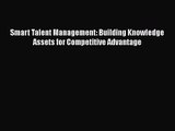 Smart Talent Management: Building Knowledge Assets for Competitive Advantage