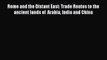 Rome and the Distant East: Trade Routes to the ancient lands of  Arabia India and China