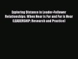 Exploring Distance in Leader-Follower Relationships: When Near is Far and Far is Near (LEADERSHIP: