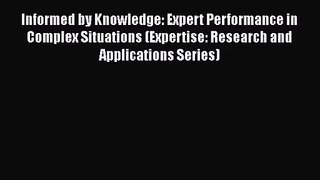 Informed by Knowledge: Expert Performance in Complex Situations (Expertise: Research and Applications