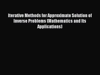 PDF Download Iterative Methods for Approximate Solution of Inverse Problems (Mathematics and