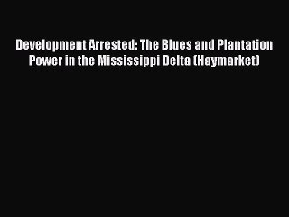 [PDF Download] Development Arrested: The Blues and Plantation Power in the Mississippi Delta