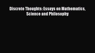 PDF Download Discrete Thoughts: Essays on Mathematics Science and Philosophy PDF Online