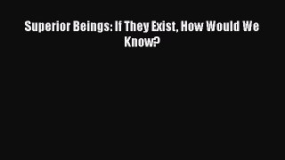 PDF Download Superior Beings: If They Exist How Would We Know? Download Online