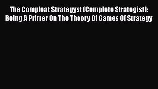 PDF Download The Compleat Strategyst (Complete Strategist): Being A Primer On The Theory Of