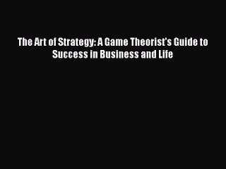 PDF Download The Art of Strategy: A Game Theorist's Guide to Success in Business and Life PDF