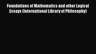 PDF Download Foundations of Mathematics and other Logical Essays (International Library of