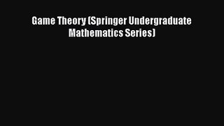 PDF Download Game Theory (Springer Undergraduate Mathematics Series) Download Online