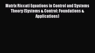 PDF Download Matrix Riccati Equations in Control and Systems Theory (Systems & Control: Foundations