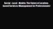 Social - Local - Mobile: The Future of Location-based Services (Management for Professionals)