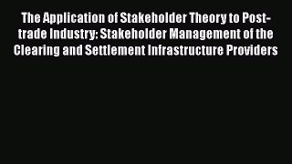 The Application of Stakeholder Theory to Post-trade Industry: Stakeholder Management of the