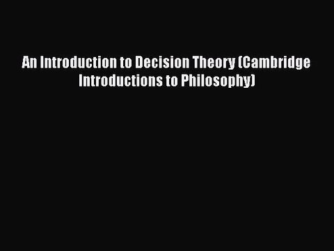 PDF Download An Introduction to Decision Theory (Cambridge Introductions to Philosophy) Read