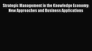 Strategic Management in the Knowledge Economy: New Approaches and Business Applications