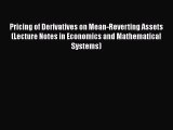 [PDF Download] Pricing of Derivatives on Mean-Reverting Assets (Lecture Notes in Economics