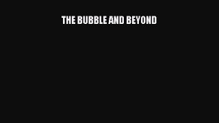 THE BUBBLE AND BEYOND