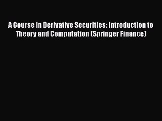 PDF Download A Course in Derivative Securities: Introduction to Theory and Computation (Springer