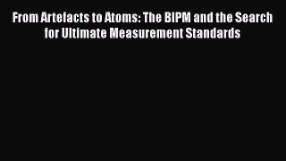 PDF Download From Artefacts to Atoms: The BIPM and the Search for Ultimate Measurement Standards