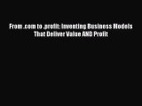 From .com to .profit: Inventing Business Models That Deliver Value AND Profit