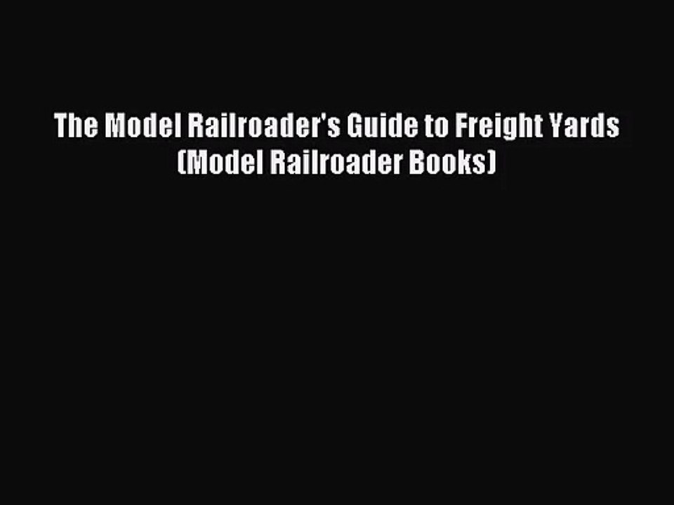 [PDF Download] The Model Railroader's Guide to Freight Yards (Model Railroader Books) [PDF]