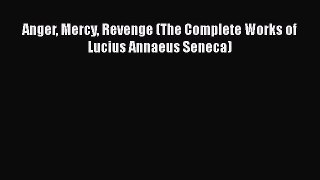 Download Anger Mercy Revenge (The Complete Works of Lucius Annaeus Seneca) PDF Online