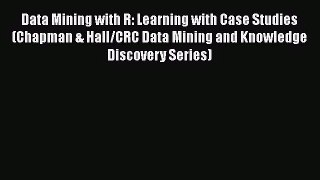 PDF Download Data Mining with R: Learning with Case Studies (Chapman & Hall/CRC Data Mining