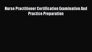 Read Nurse Practitioner Certification Examination And Practice Preparation Ebook Free