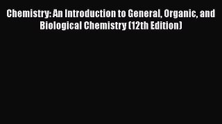 Read Chemistry: An Introduction to General Organic and Biological Chemistry (12th Edition)