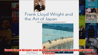 Frank Lloyd Wright and the Art of Japan The Architects Other Passion
