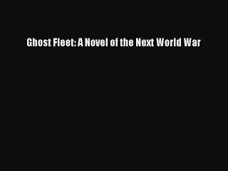 [PDF Download] Ghost Fleet: A Novel of the Next World War [PDF] Full Ebook