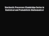 PDF Download Stochastic Processes (Cambridge Series in Statistical and Probabilistic Mathematics)