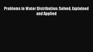PDF Download Problems in Water Distribution: Solved Explained and Applied PDF Online
