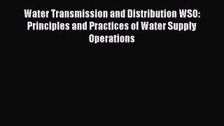 PDF Download Water Transmission and Distribution WSO: Principles and Practices of Water Supply